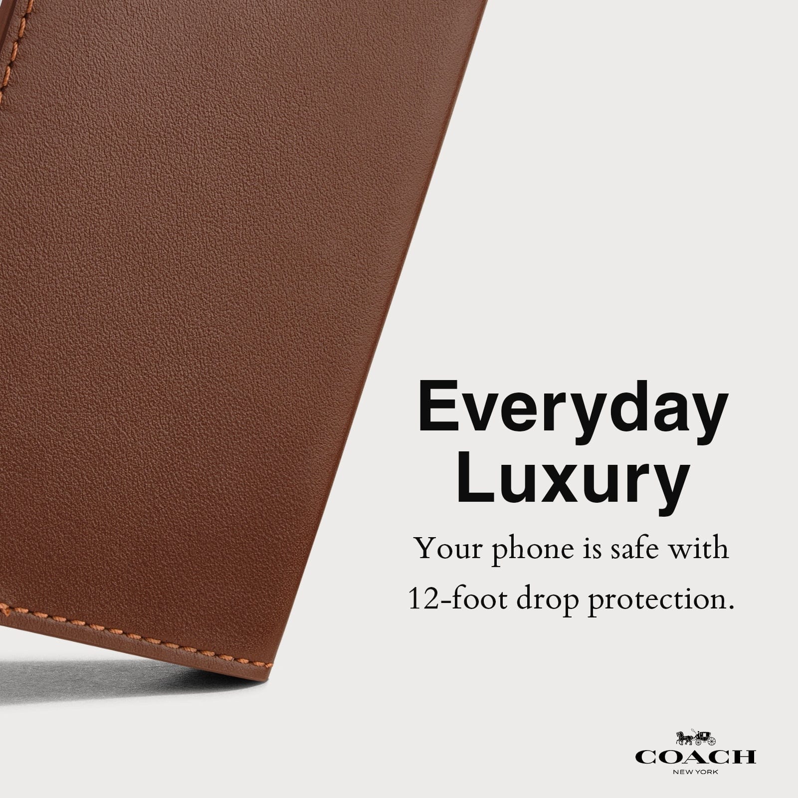 EVERYDAY LUXURY. YOUR PHONE IS SAFE WITH 12-FOOT DROP PROTECTION