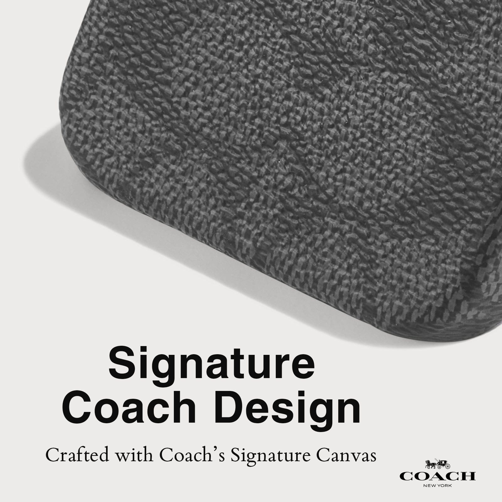 SIGNATURE COACH DESIGN. CRAFTED WITH COACH'S SIGNATURE CANVAS