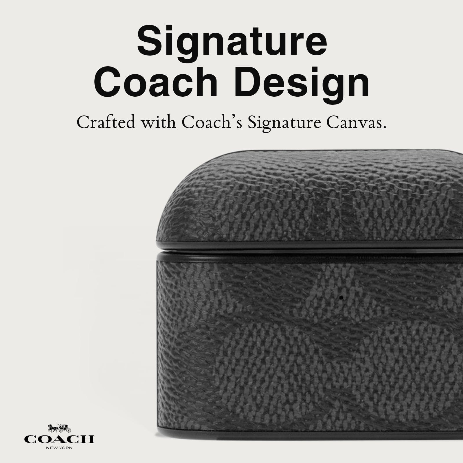 SIGNATURE COACH DESIGN. CRAFTED WITH COACH'S SIGNATURE CANVAS