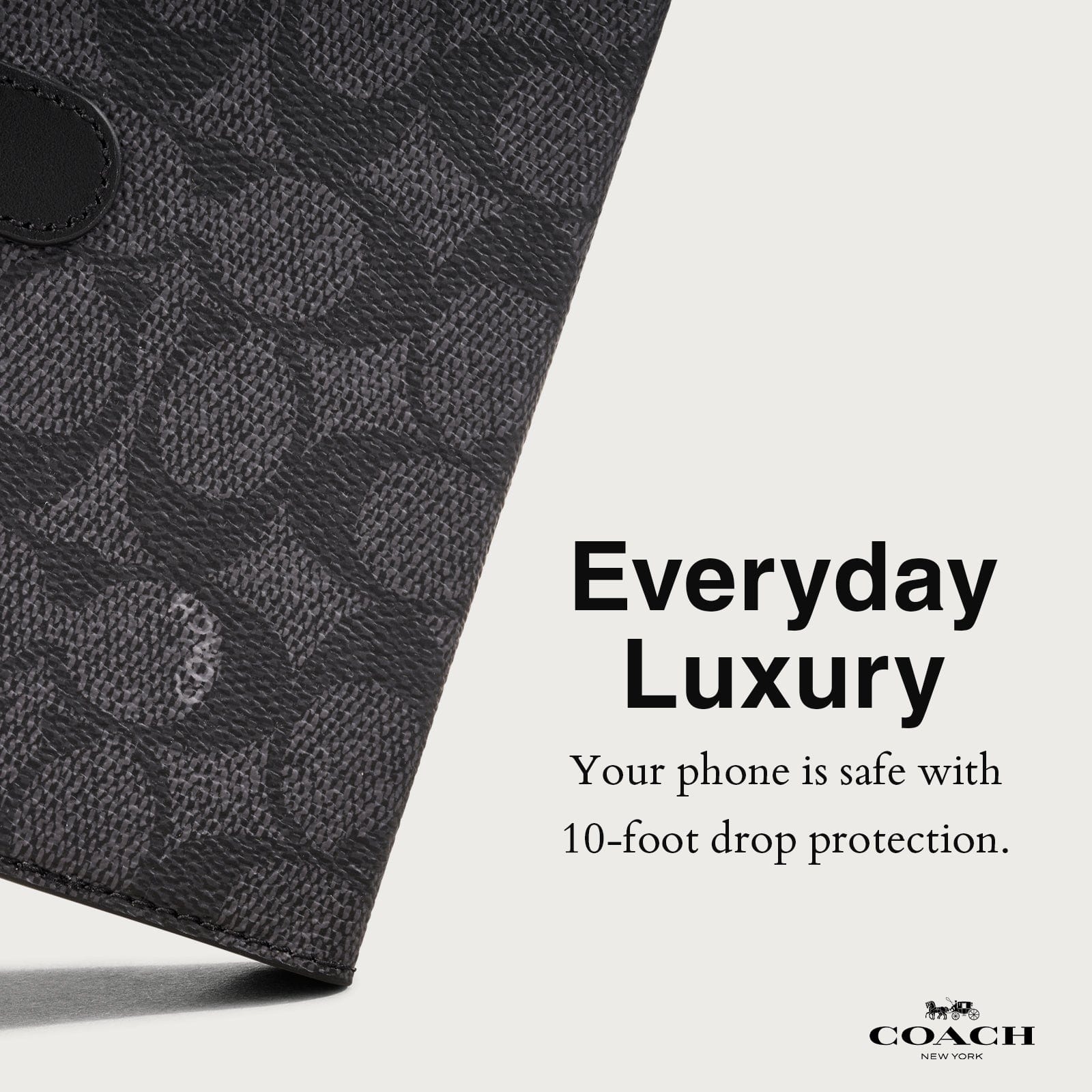 EVERYDAY LUXURY. YOUR PHONE IS SAFE WITH 10-FOOT DROP PROTECTION.