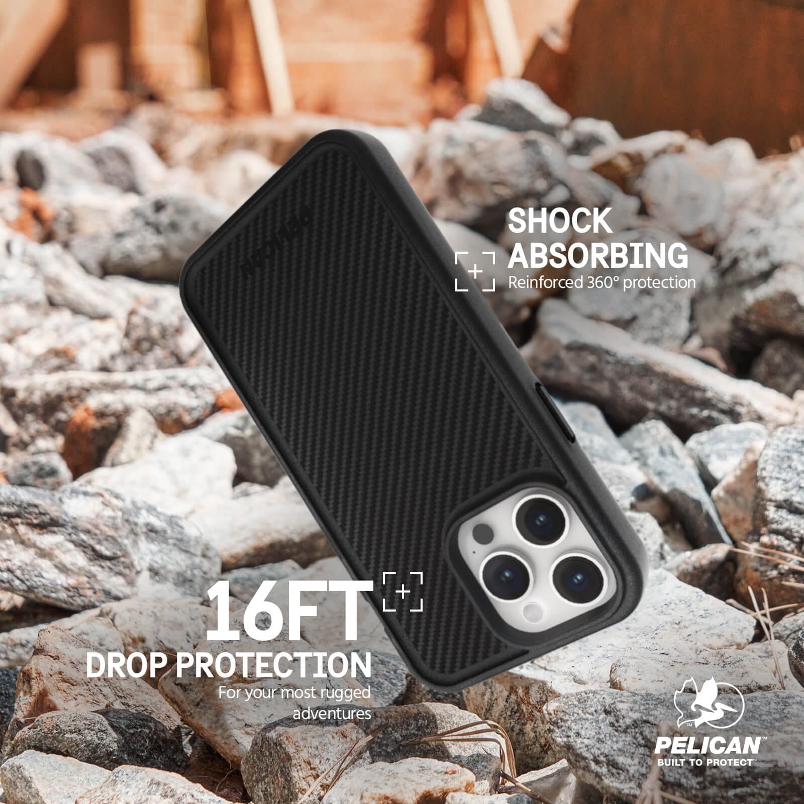 16FT DROP PROTECTION FOR YOUR MOST RUGGED ADVENTURES. SHOCK ABSORBING REINFORCED 360 DEGREE PROTECTION.