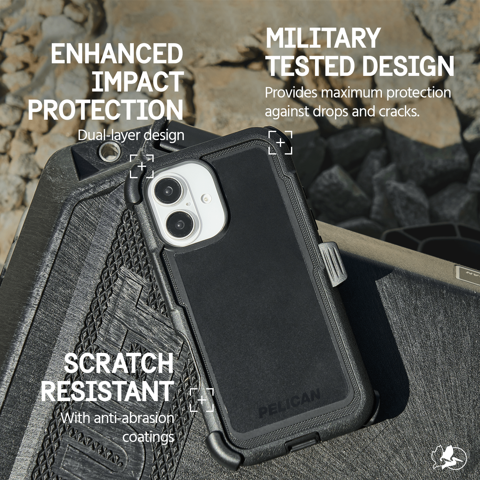 SCRATCH RESISTANT WITH ANTI-ABRASION COATINGS
MILITARY TESTED DESIGN PROVIDES MAXIMUM PROTECTION AGAINST DROPS AND CRACKS
ENHANCED IMPACT PROTECTION. DUAL-LAYER DESIGN