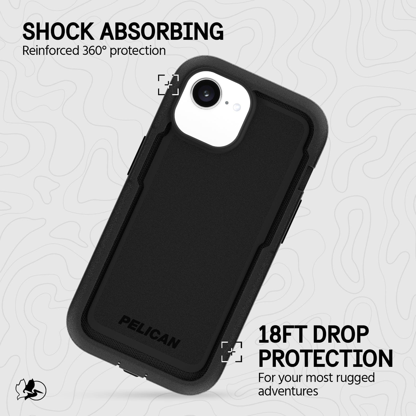 SHOCK ABSORBING REINFORCED 360 DEGREE PROTECTION
18FT DROP PROTECTION FOR YOUR MOST RUGGED ADVENTURES