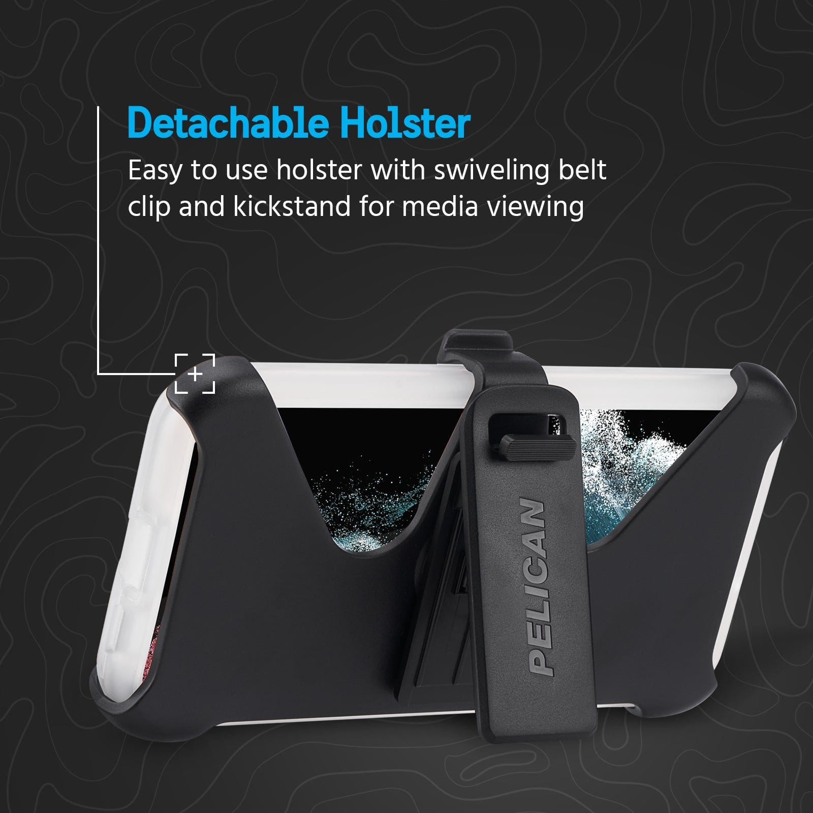 DETACHABLE HOLSTER. EASY TO USE HOLSTER WITH SWIVELING BELT CLIP AND KICKSTAND FOR MEDIA VIEWING.