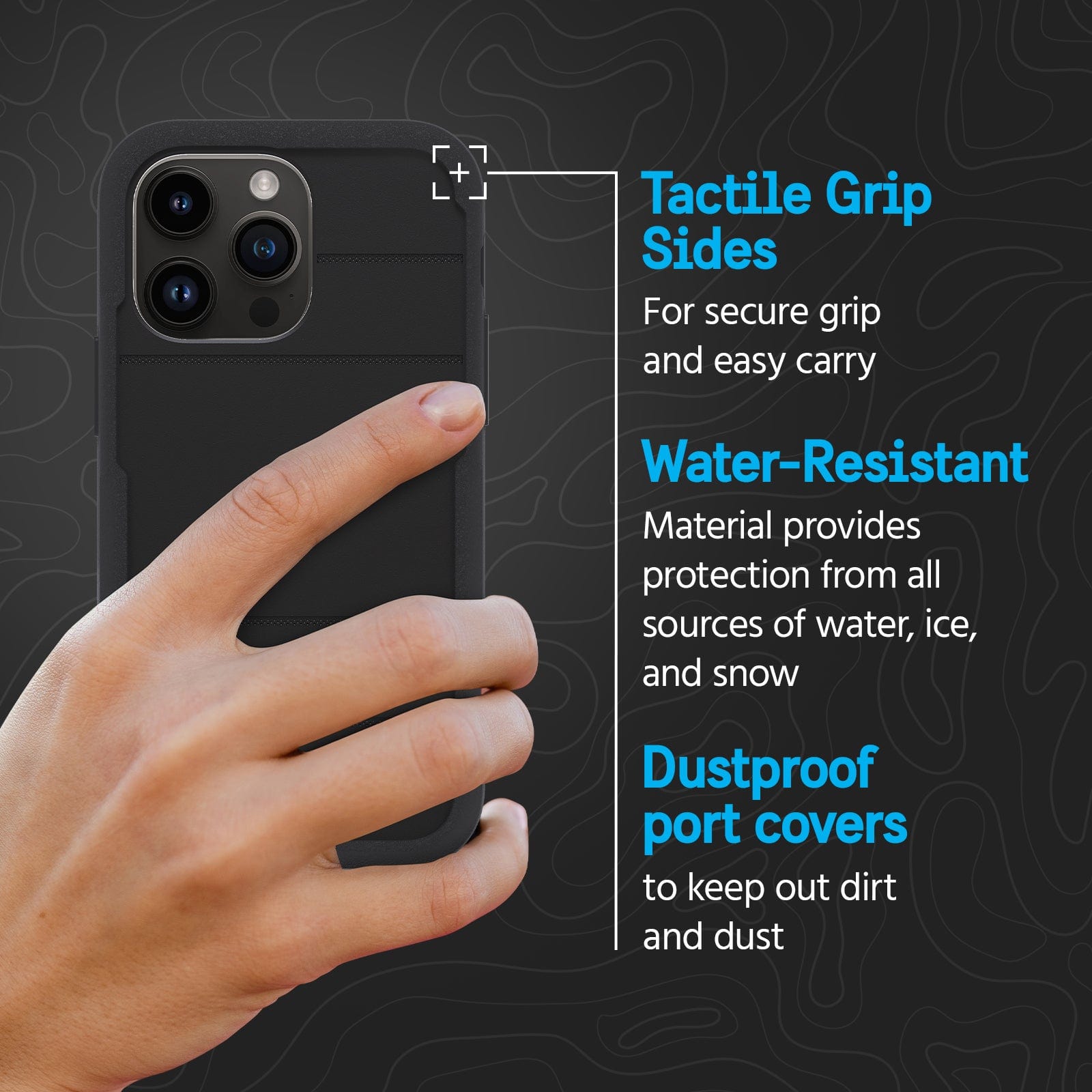 TACTILE GRIP SIDES FOR SECURE AND EASY CARRY. WATER RESISTANT MATERIAL PROVIDES PROTECTION FROM ALL SOURCES OF WATER ICE AND SNOW. DUSTPROOF PORT COVERS TO KEEP OUT DIRT AND DUST.