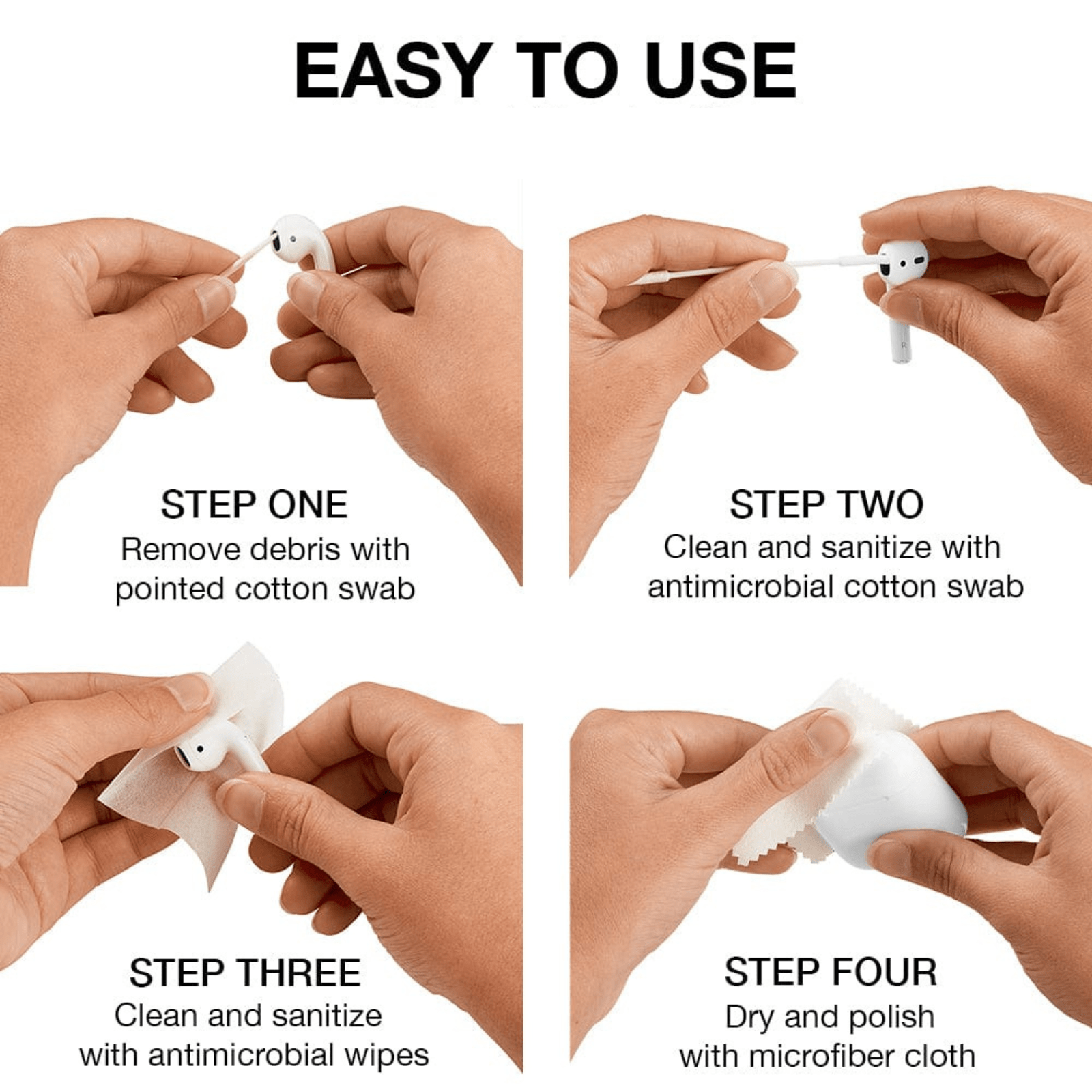 Easy to Use: step one. remove debris with pointed cotton swab. step two. clean and sanitize with antimicrobial cotton swab. step three. clean and sanitize with antimicrobial wipes. step 4. dry and polish with microfiber cloth.