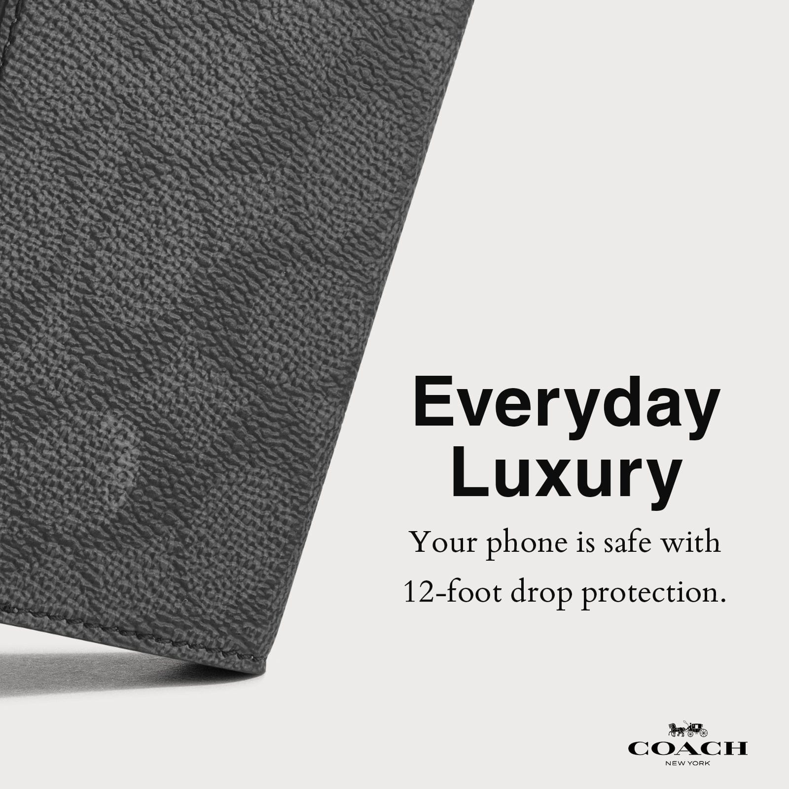 EVERYDAY LUXURY. YOUR PHONE IS SAFE WITH 12 FOOT DROP PROTECTON.