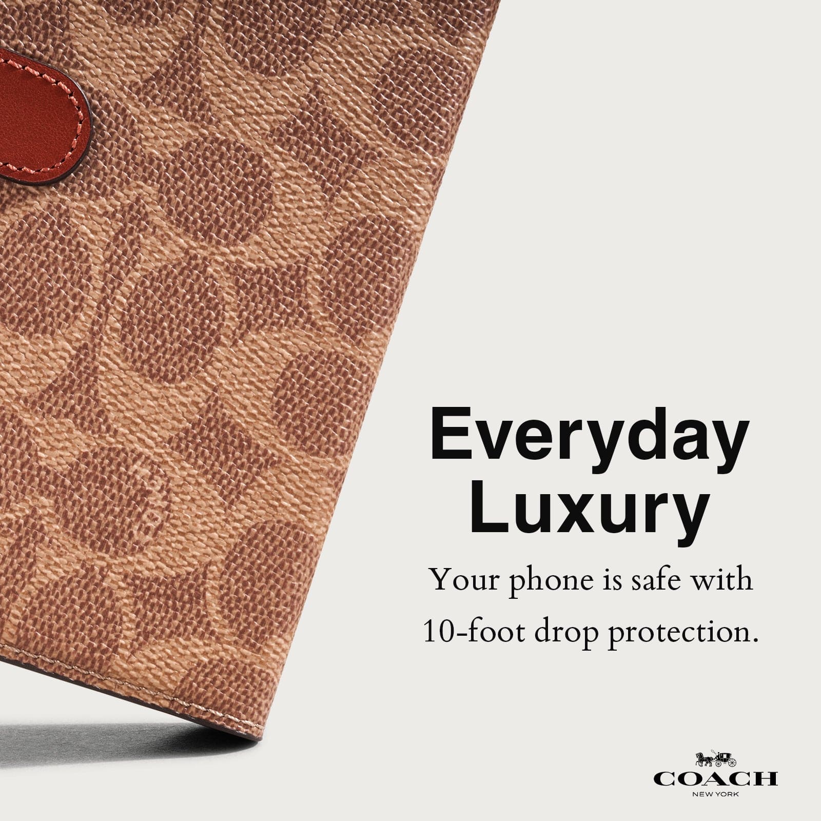 EVERYDAY LUXURY. YOUR PHONE IS SAFE WITH 10FOOT DROP PROTECTION.