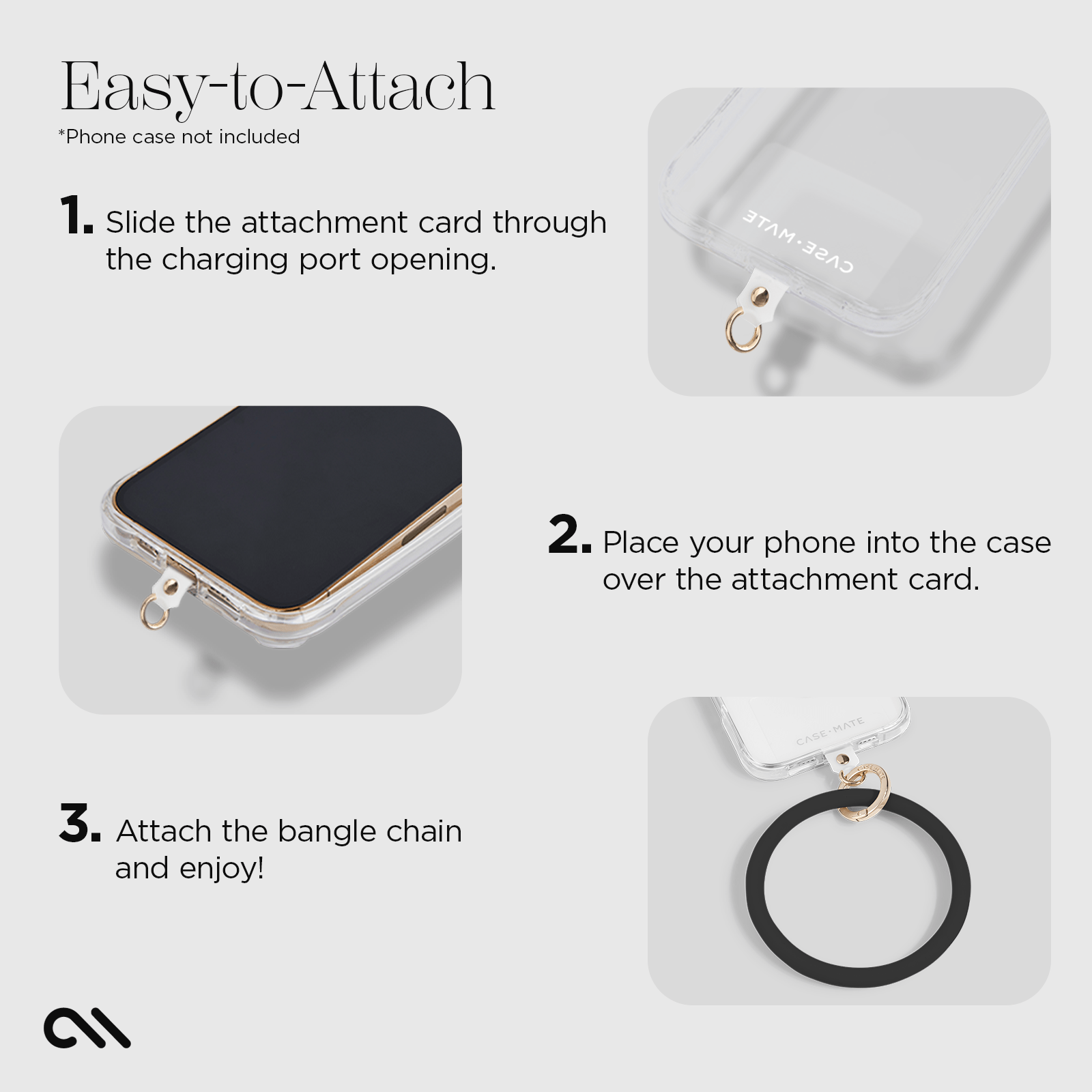 Easy to attach. Slide attachment card through the charging point. Place your phone into the case over the attachment card. Attach the bangle chain and enjoy!