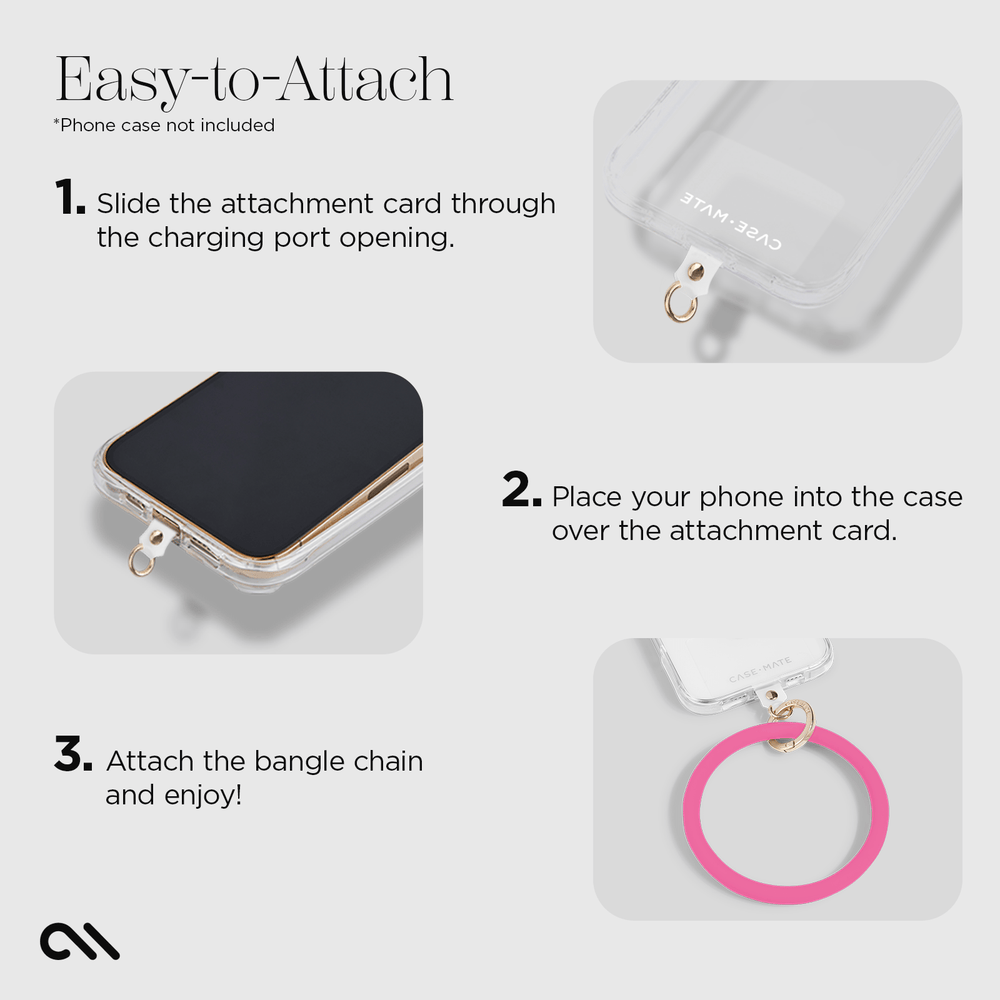 Easy to attach. Slide attachment card through the charging point. Place your phone into the case over the attachment card. Attach the bangle chain and enjoy! #color_watermelon 