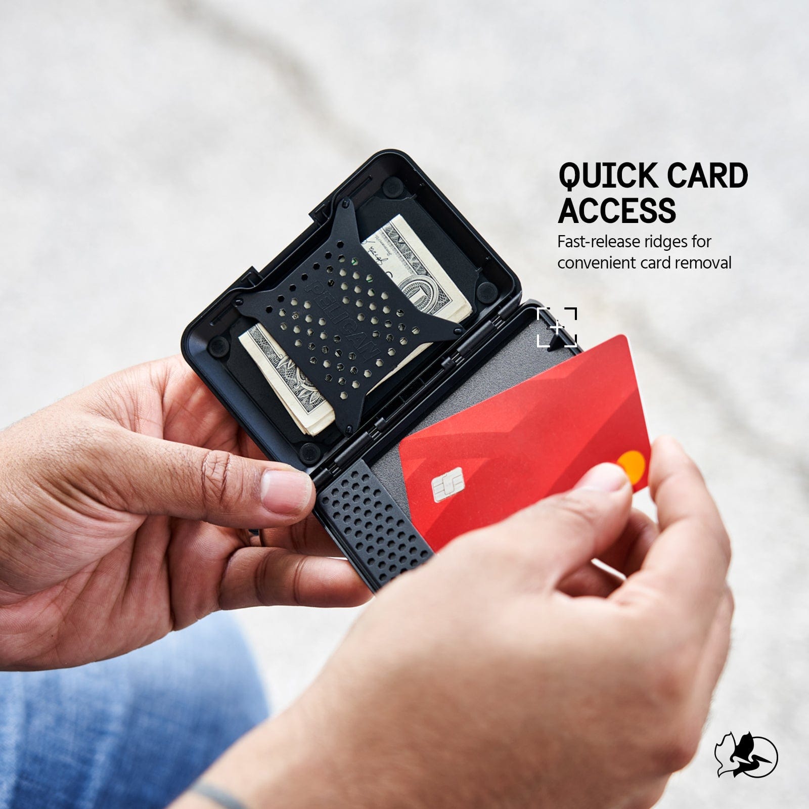 QUICK CARD ACCESS. FAST-RELEASE RIDGES FOR CONVENIENT CARD REMOVAL.