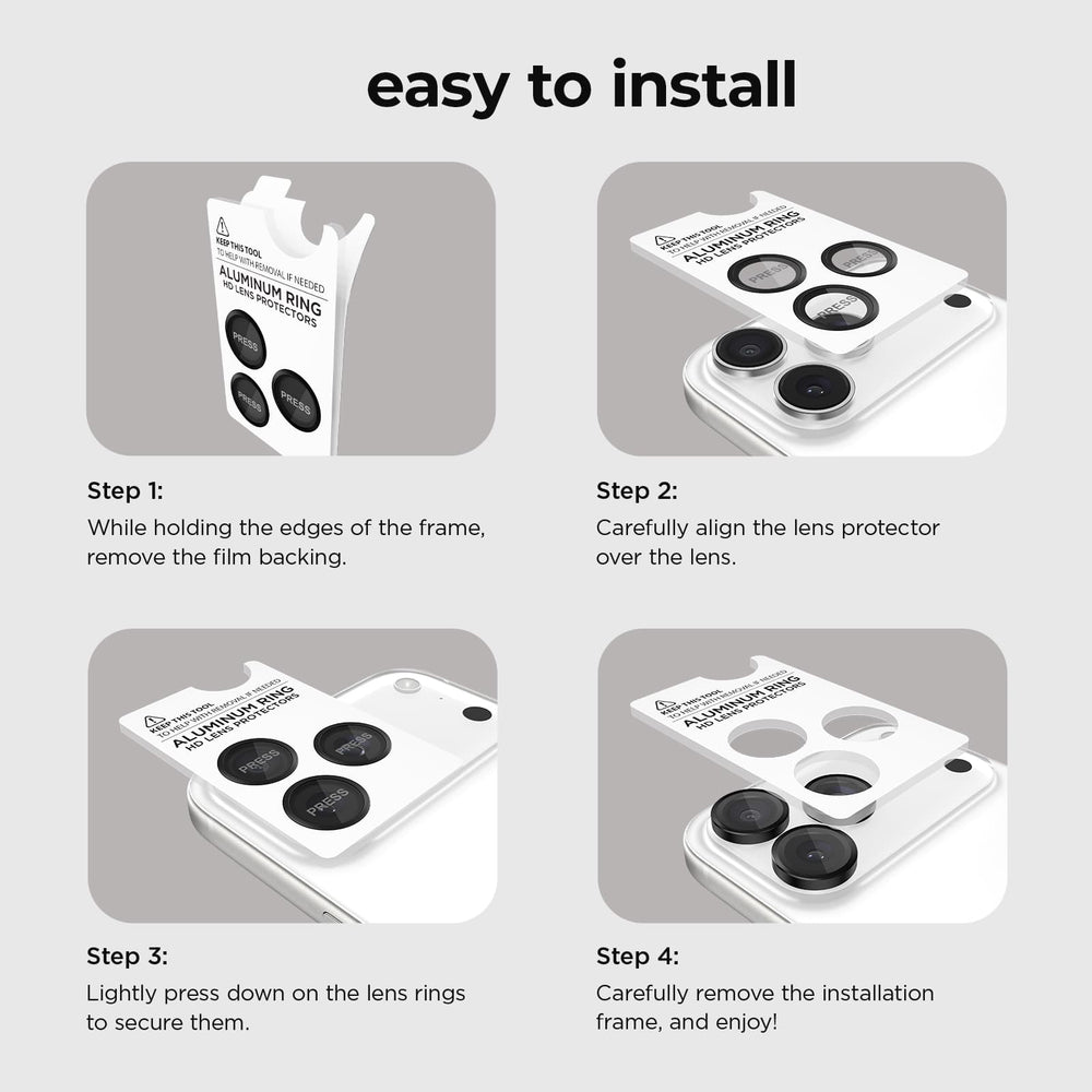 Easy to Install. Step 1: While holding the edges of the frame, remove the film backing. Step 2: Carefully align the lens protector over the lens. Step 3: Lightly press down on the lens rings to secure them. Step 4: Carefully remove the installation frame, and enjoy!
#color_midnight black