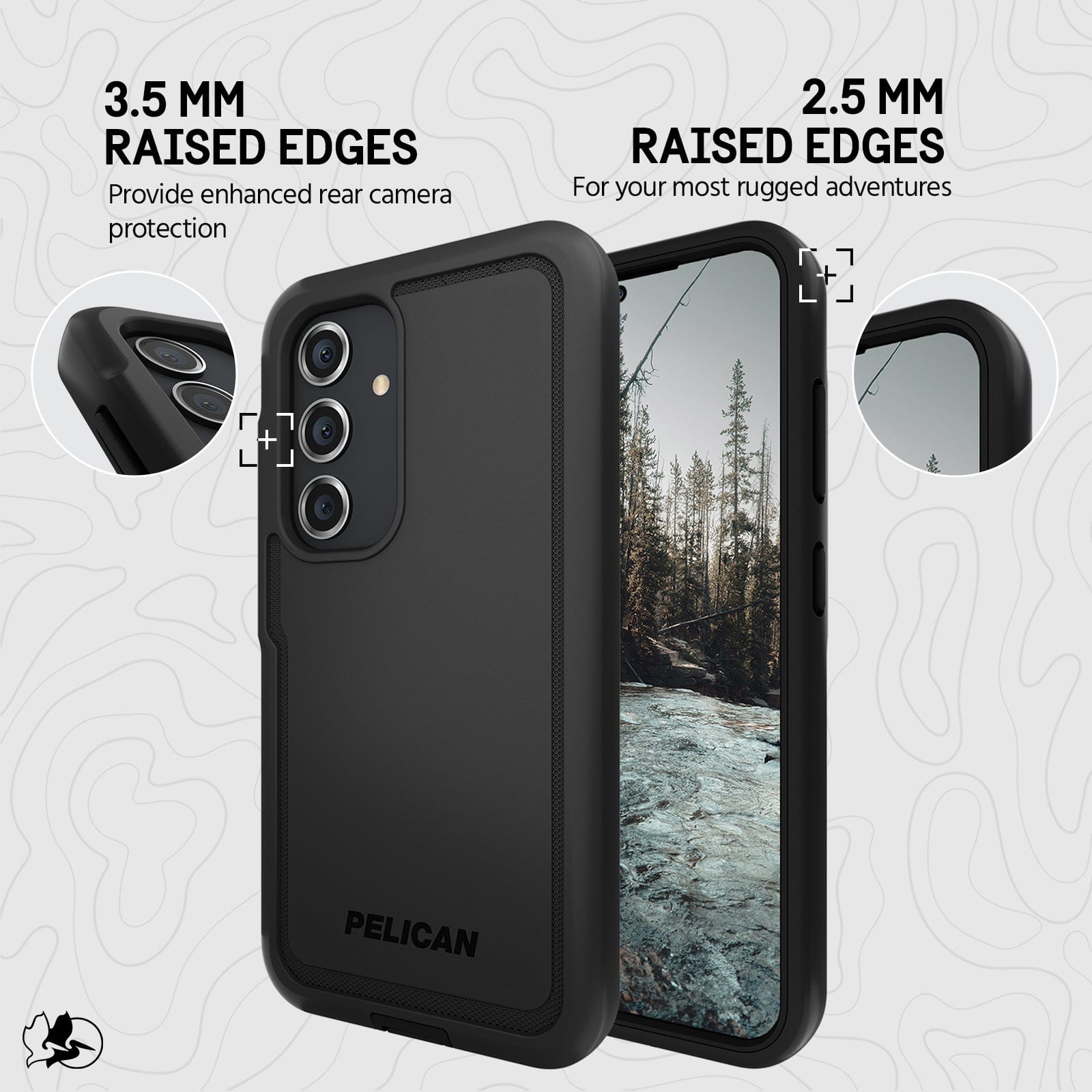 3.5MM RAISED EDGES PROVIDE ENHANCED REAR CAMERA PROTECTION. 2.5MM RAISED EDGES FOR YOUR MOST RUGGED ADVENTURES