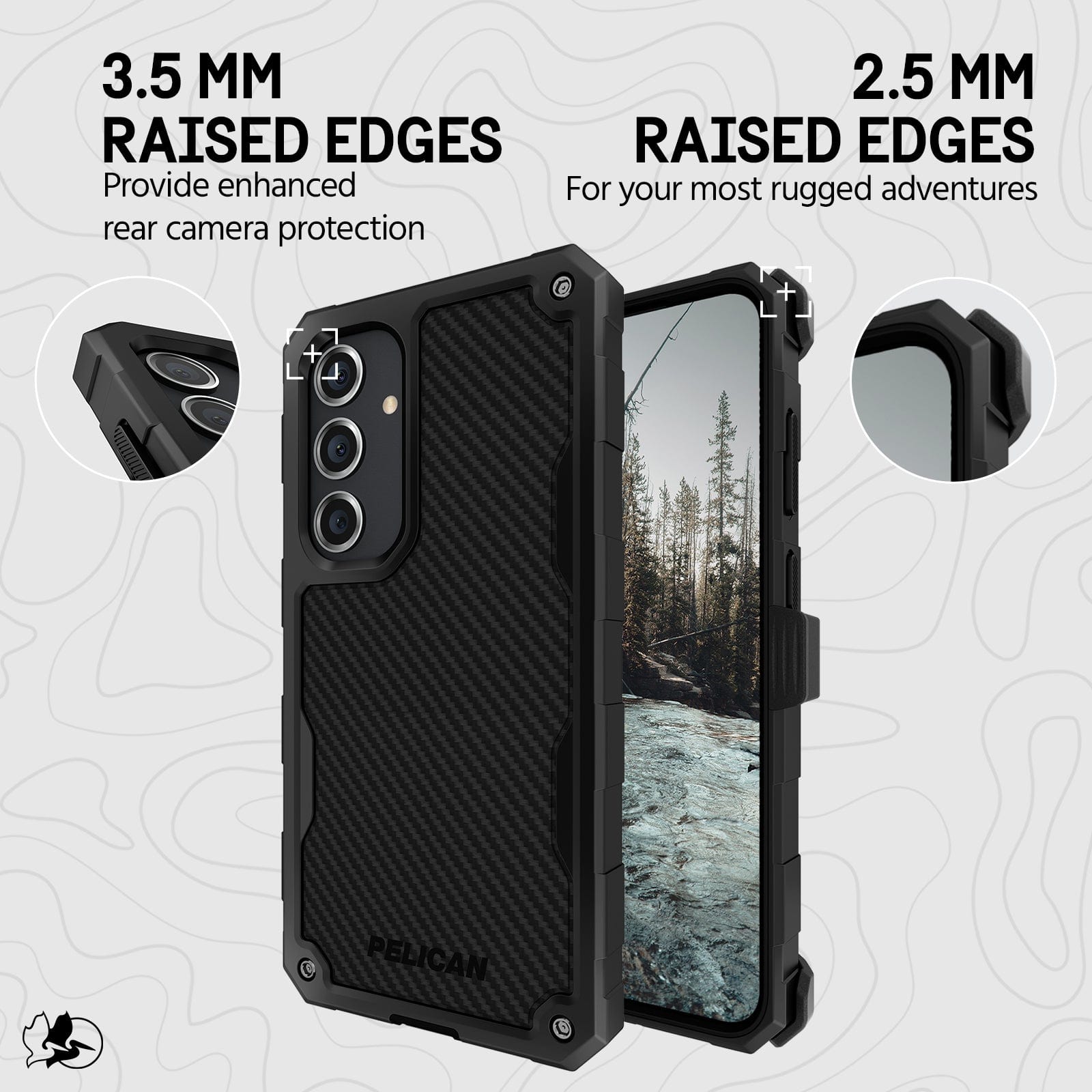 3.5MM RAISED EDGED PROVIDE ENHANCED REAR CAMERA PROTECTION. 2.5MM RAISED EDGES FOR YOUR MOST RUGGED ADVENTURES