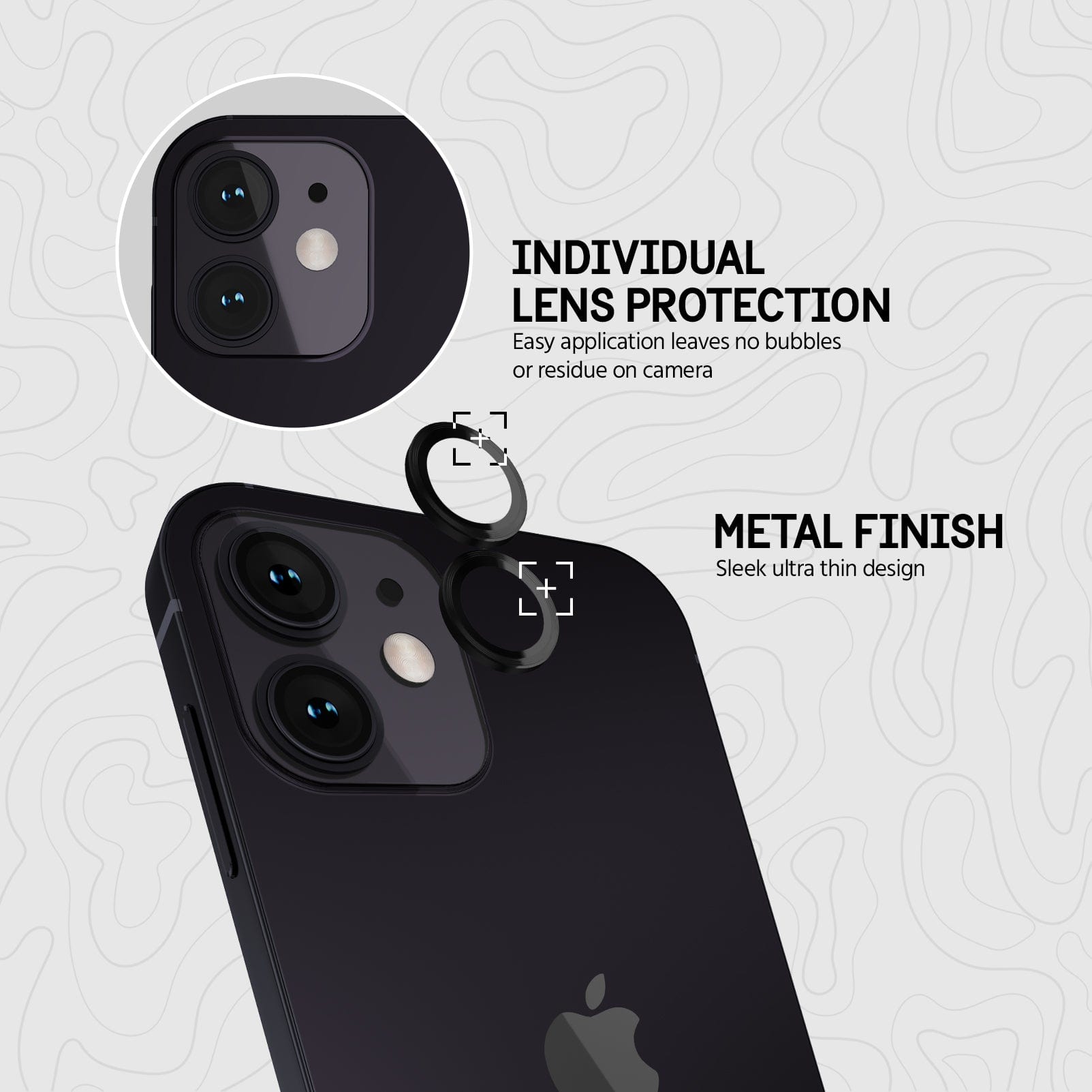 INDIVIDUAL LENS PROTECTION. EASY APPLICATION LEAVES NO BUBBLES OR RESIDUE ON CAMERA. METAL FINISH. SLEEK ULTRA THIN DESIGN.