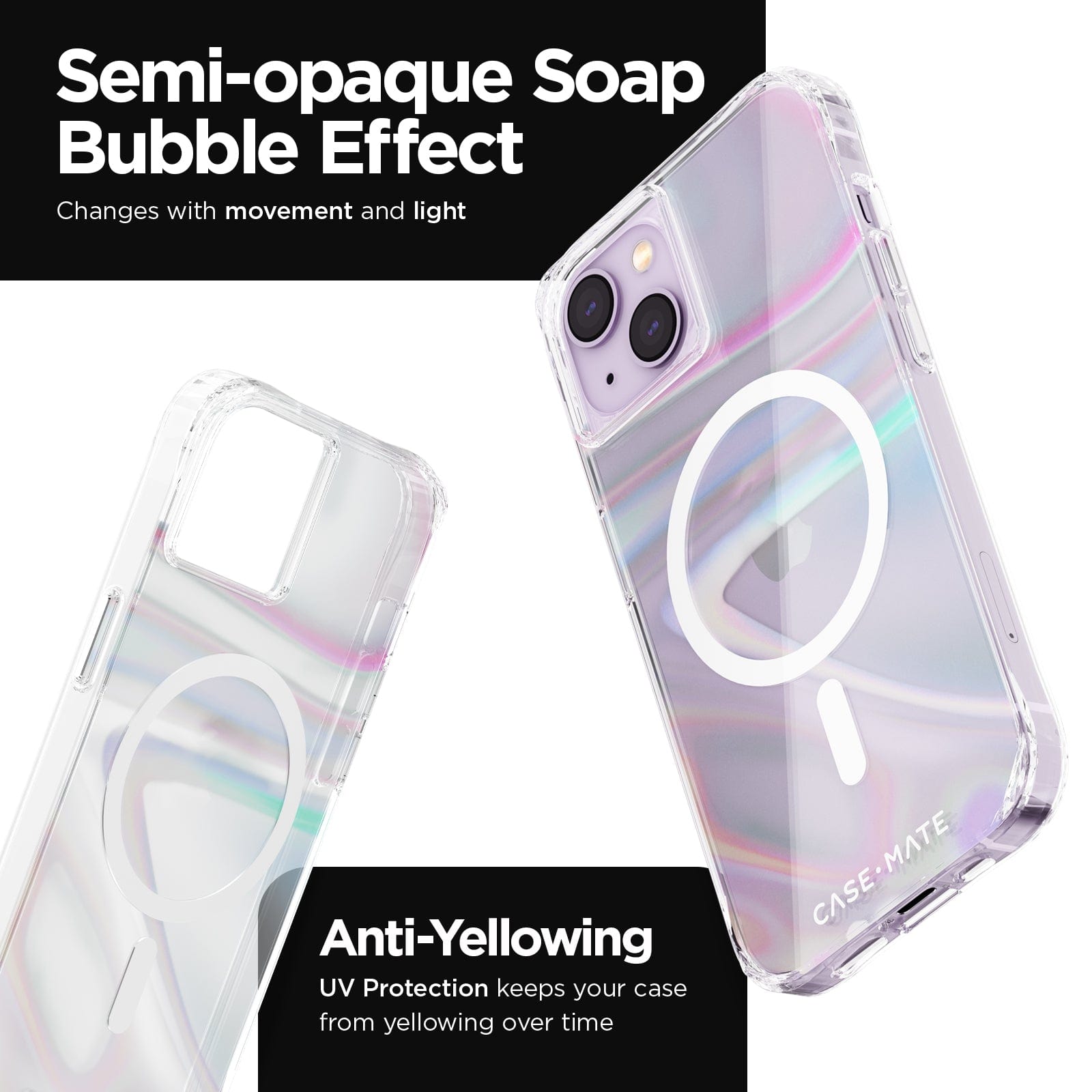 SEMI-OPAQUE SOAP BUBBLE EFFECT. CHANGES WITH MOVEMENT AND LIGHT. ANTI-YELLOWING UV PROTECTION KEEPS YOUR CASE FROM YELLOWING OVER TIME. 
