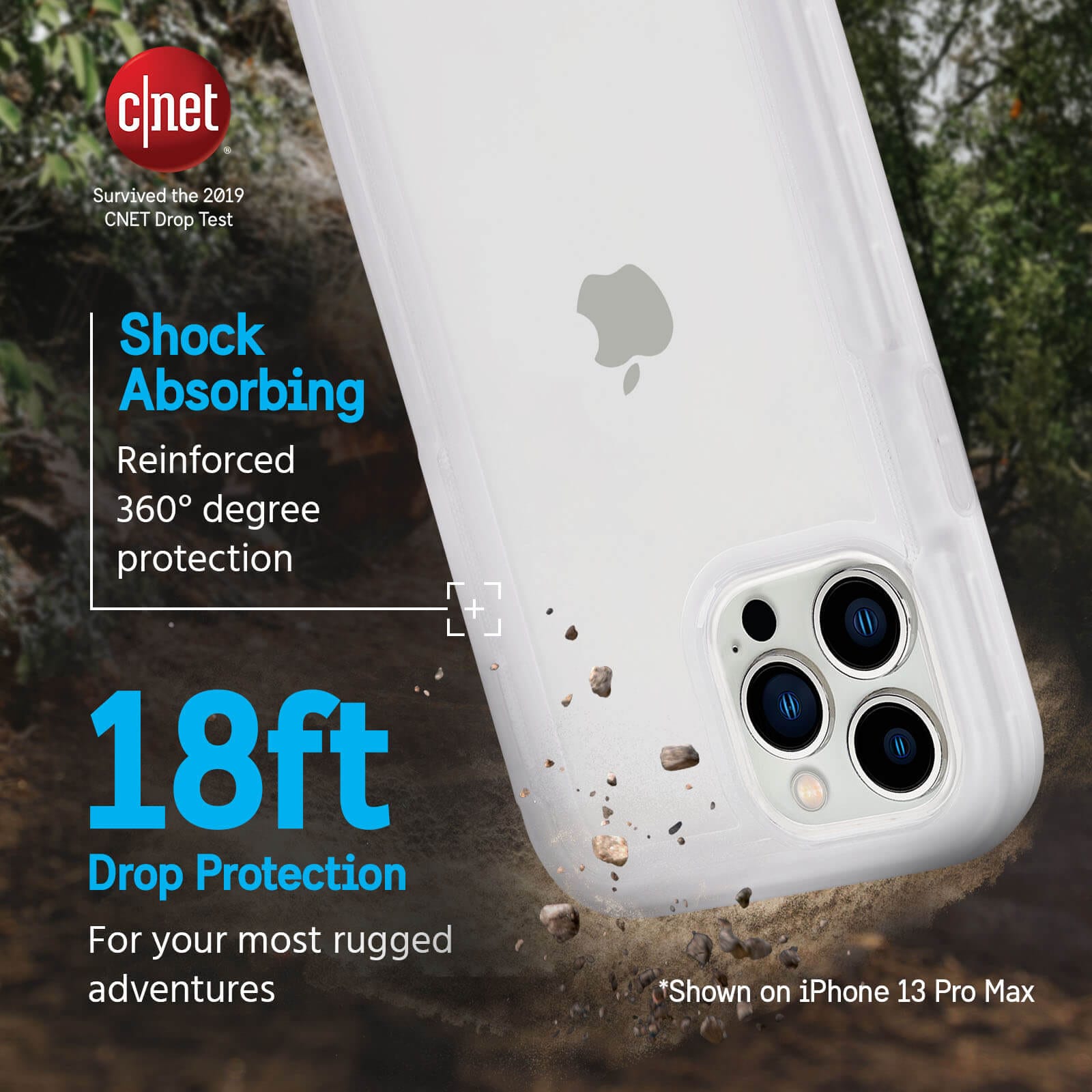 Survived 2019 CNET drop test. Shock absorbing reinforced 360 degree protection. 18ft drop protection for your most rugged adventures, Shown on iPhone 13 Pro Max. color::Clear