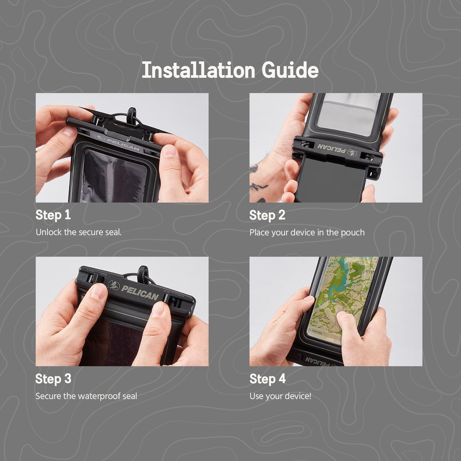 Installation Guide. Step 1 Unlock the secure seal. Step 2 Place your device in the pouch. Step 3 Secure the waterproof seal. Step 4 Use your device!
