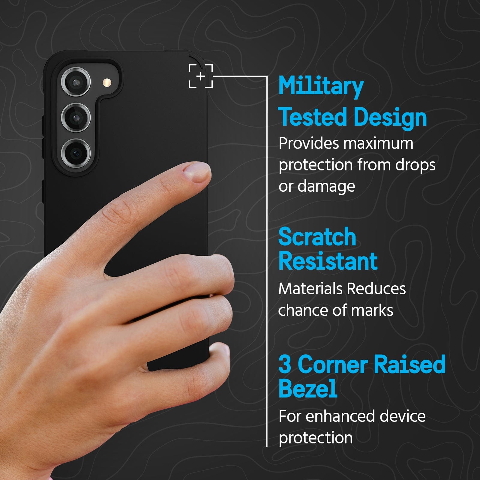 MILITARY TESTED DESIGN. PROVIDES MAXIMUM PROTECTION FROM DROPS OR DAMAGE. SCRATCH RESISTANT MATERIALS REDUCES CHANCE OF MARKS. 3 CORNER RAISED BEZEL FOR ENHANCED DEVICE PROTECTION.